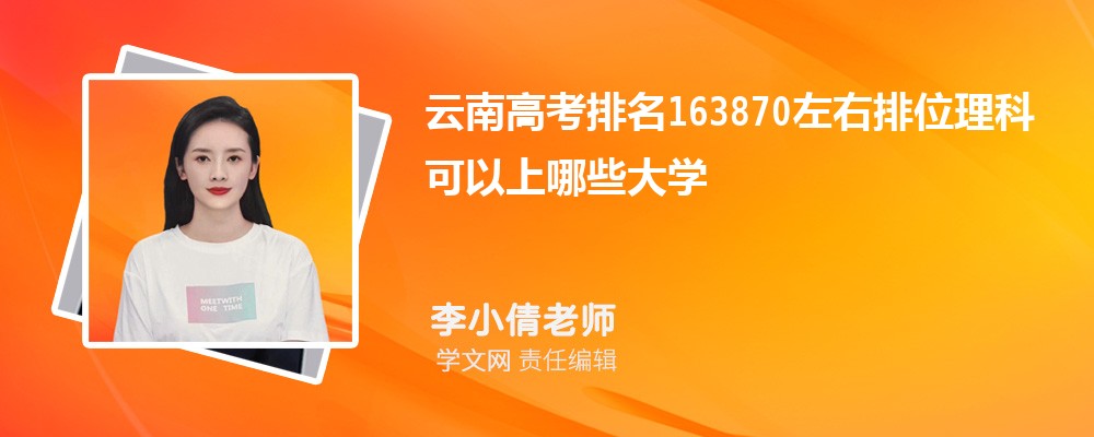 本文徐老师帮大家安排了云南高考排名163870左右排位理科可以上哪些大学的知识点