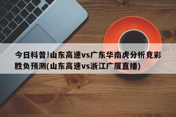 今日科普!山东高速vs广东华南虎分析竞彩胜负预测(山东高速vs浙江广厦直播)