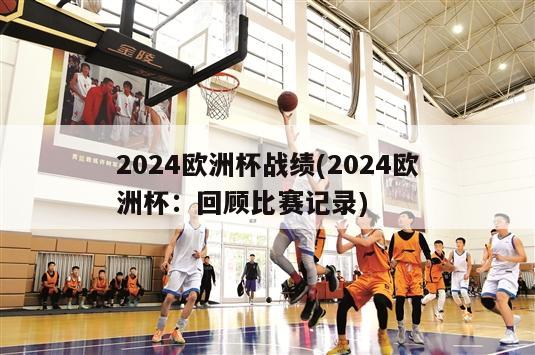 2024欧洲杯战绩(2024欧洲杯：回顾比赛记录)